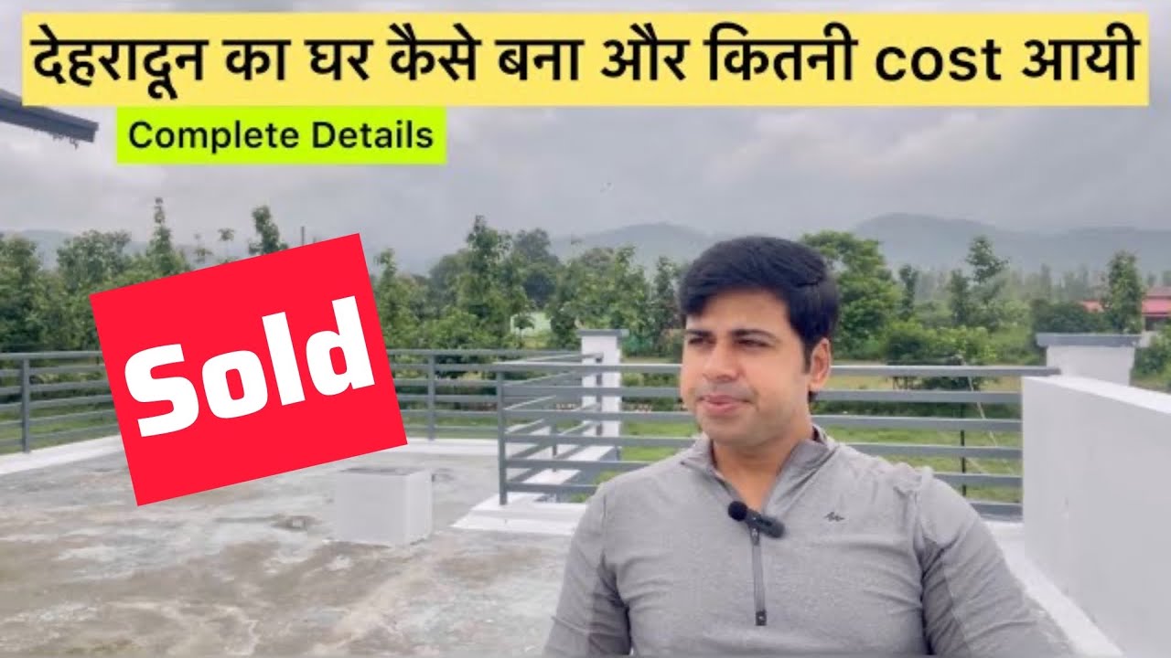 देहरादून का घर बनाने में कितना खर्च हुआ और क्या क्या मुश्किलें आयी। complete details #dehradun SOLD