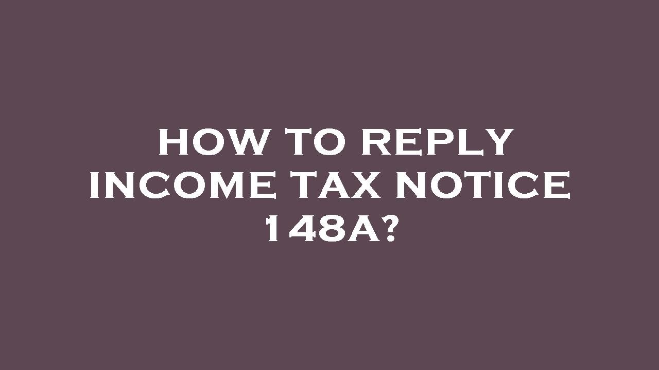 How to reply income tax notice 148a?