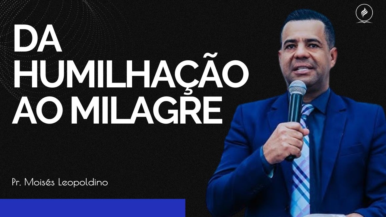 PR MOISÉS LEOPOLDINO I DA HUMILHAÇÃO AO MILAGRE