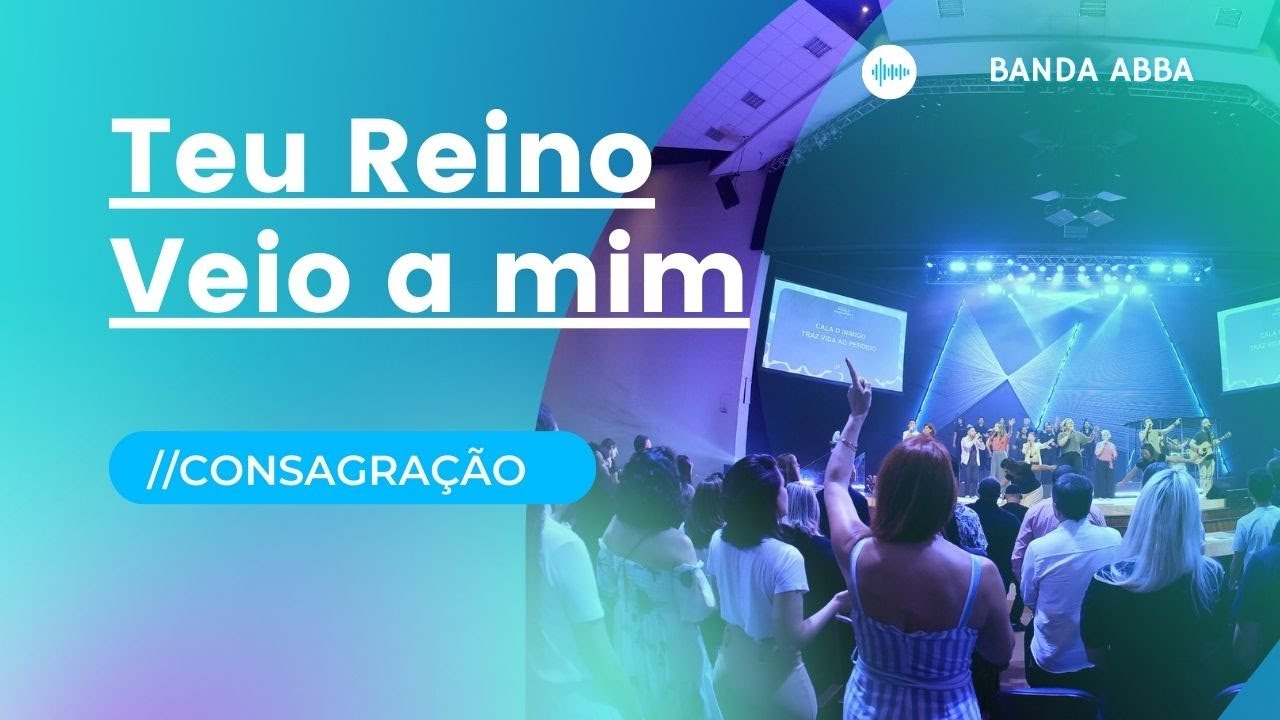 Teu Reino veio a mim // Consagração - Comunhão Cristã ABBA/Curitiba