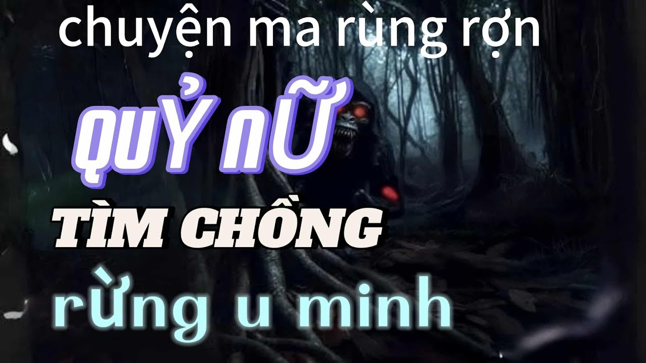 (tap317) QUỶ NỮ TÌM CHỒNG RỪNG U MINH Chuyện ma rùng rợn
