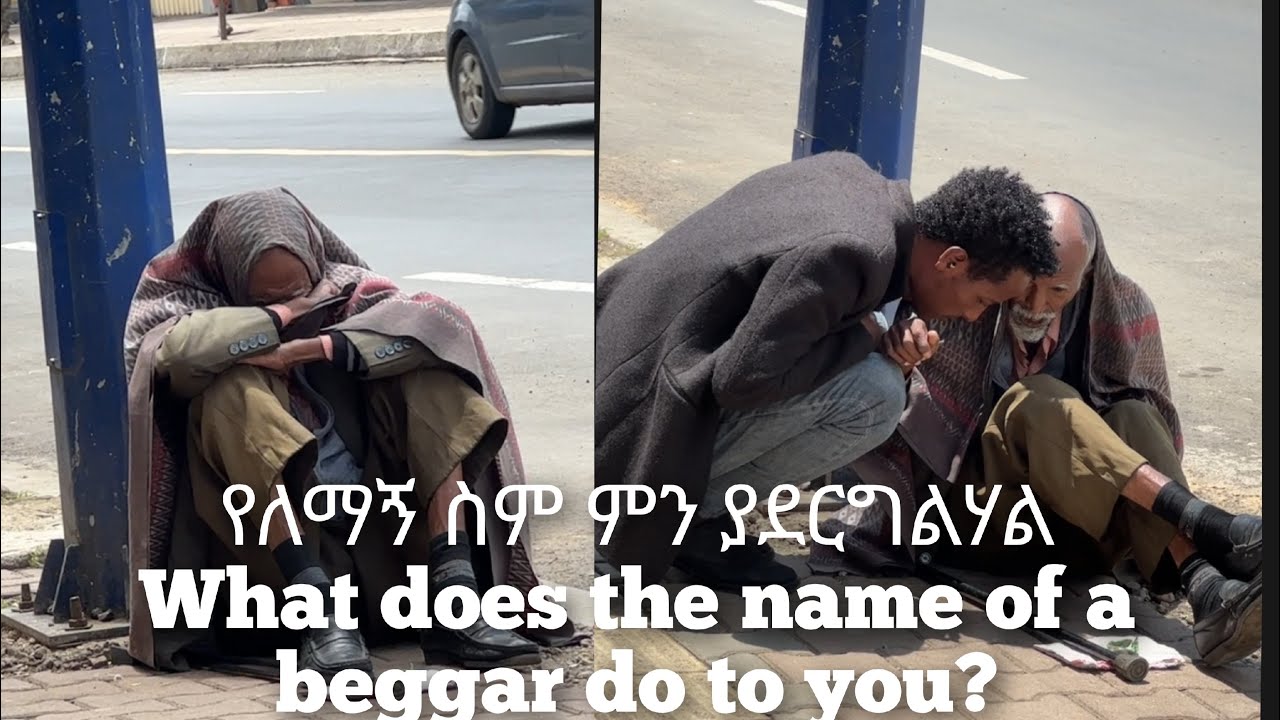What does the name of a beggar do to you? የለማኝ ስም ምን ያደርግልሃል