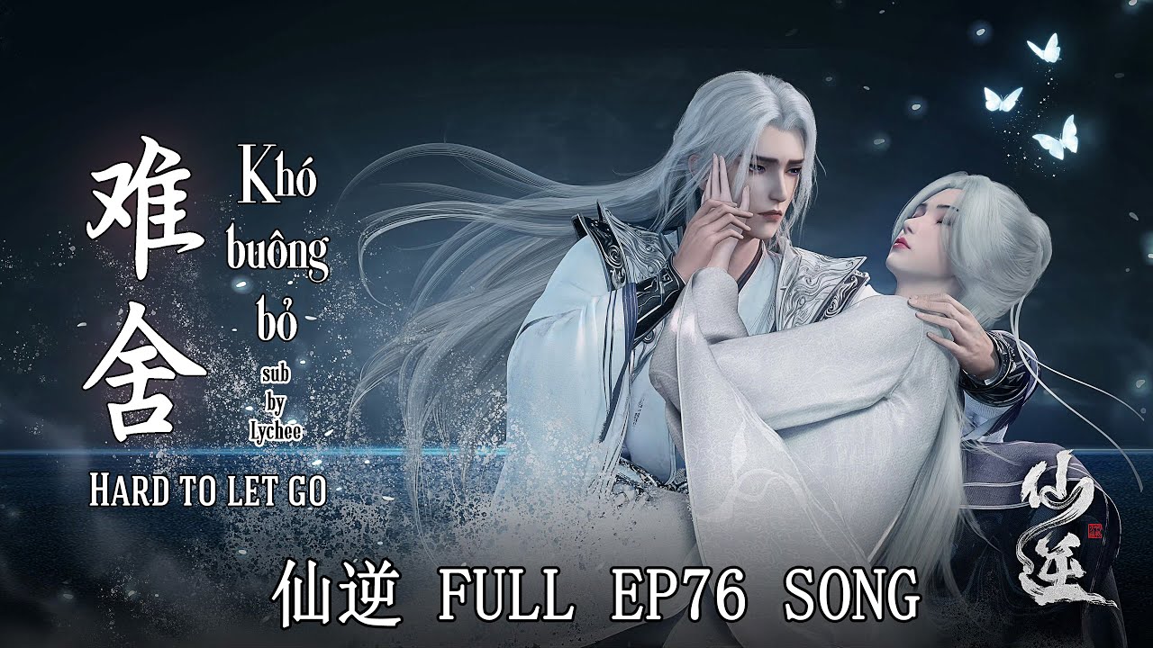 【EN\VN\PINYIN】 KH&Oacute; BU&Ocirc;NG BỎ/ HARD TO LET GO 《难舍》| Renegade Immortal 仙逆 Ti&ecirc;n Nghịch EP76 OST | Lychee