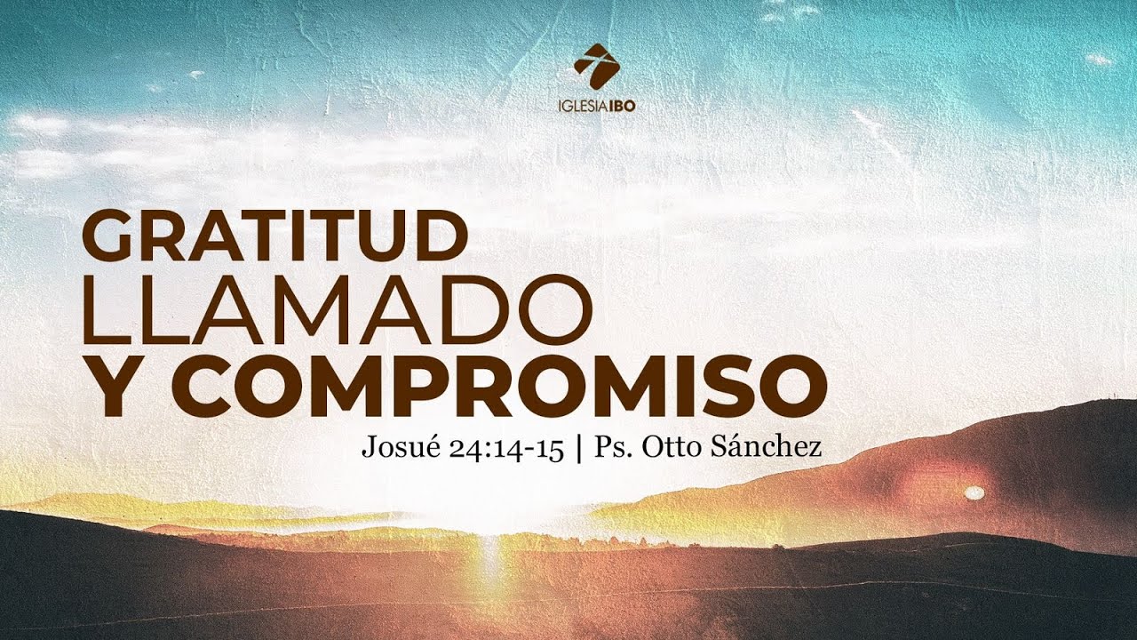Gratitud llamado y compromiso | Josué 24: 14-15 | Ps. Otto Sánchez