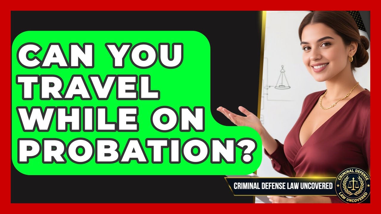 Can You Travel While On Probation? | Criminal Defense Law Uncovered News