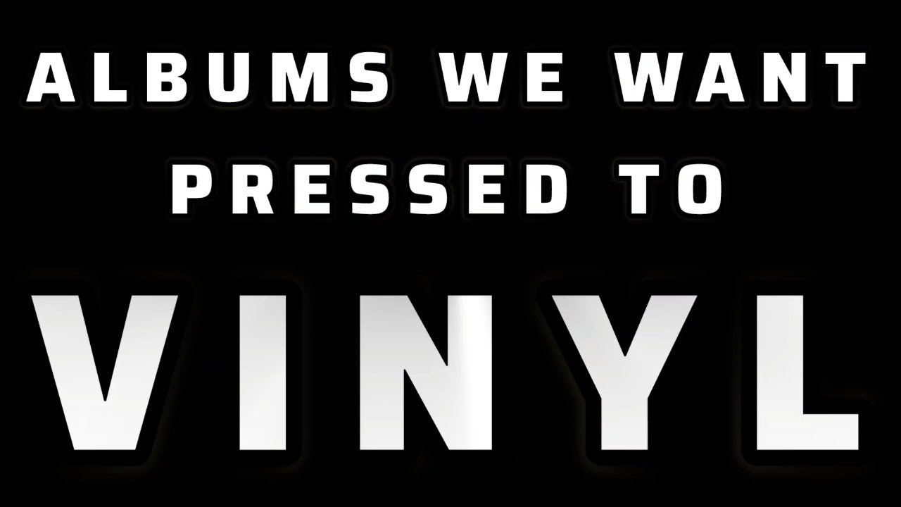 Albums We Want Pressed To Vinyl