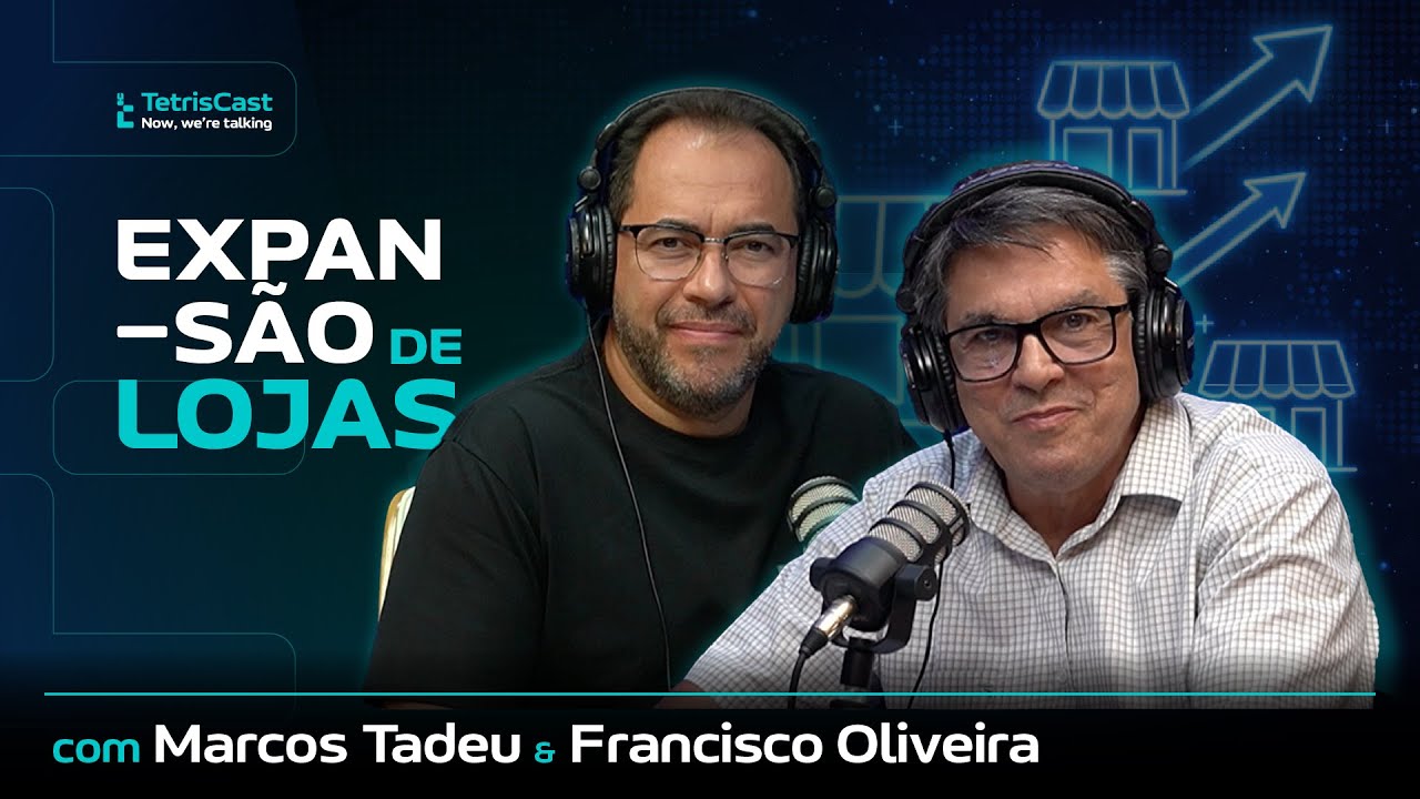 EXPANSÃO DE LOJAS: MARCOS TADEU E FRANCISCO OLIVEIRA - TETRISCAST #07
