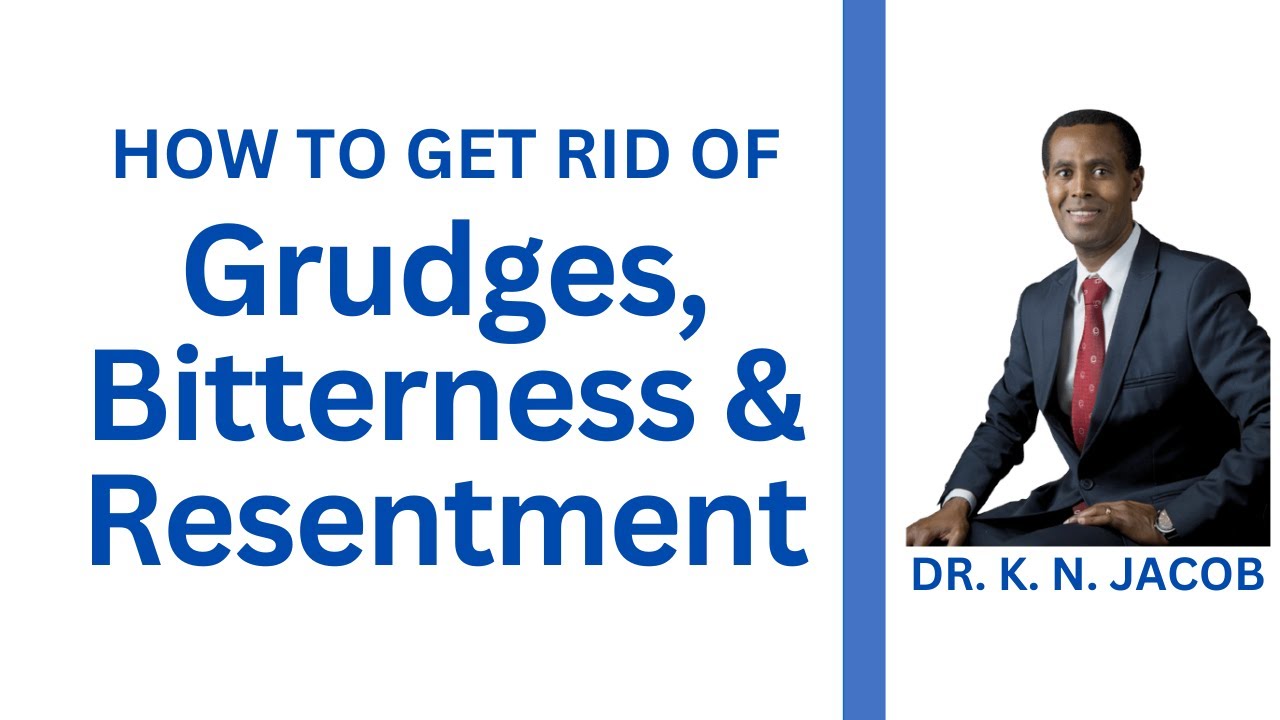 How to Get Rid of Grudges, Bitterness & Resentment - Dr. K. N. Jacob