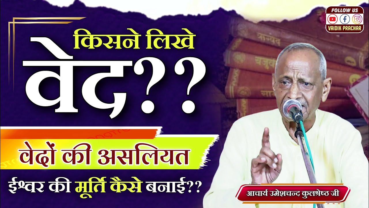 किसने लिखे वेद?? भगवान की मूर्ति कैसे बनी... जाने वेदों की असलियत BY Umeshchand Kulshrestha Ji