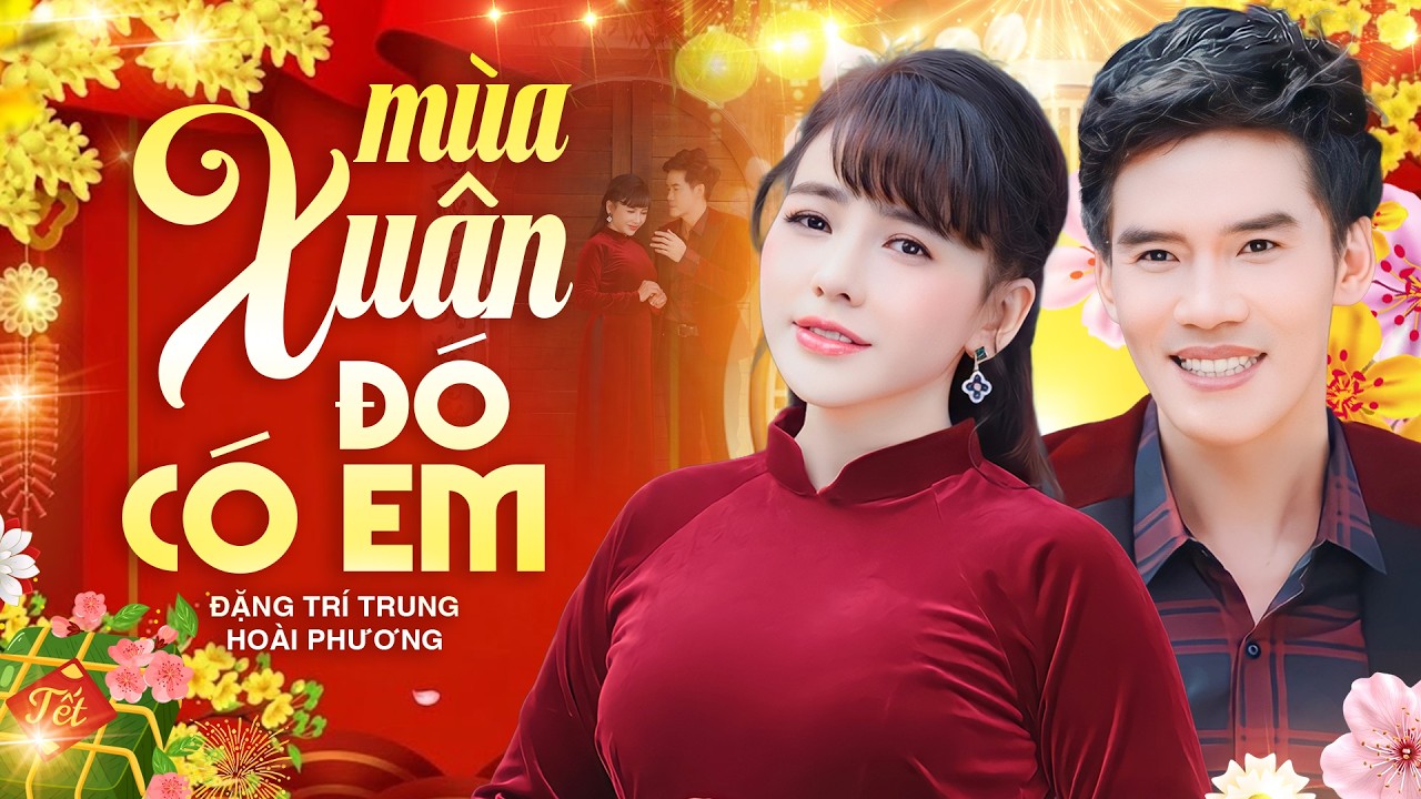 Mùa Xuân Đó Có Em 💖 - Đặng Trí Trung x Hoài Phương Khiến Khán Giả Tan Chảy Vì Quá Ngọt | MV Official