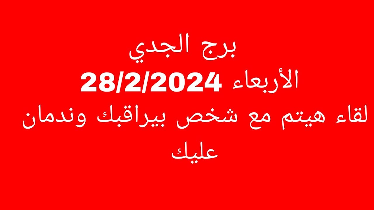 توقعات برج الجدي//الأربعاء 28/2/2024//لقاء هيتم مع شخص بيراقبك وندمان عليك