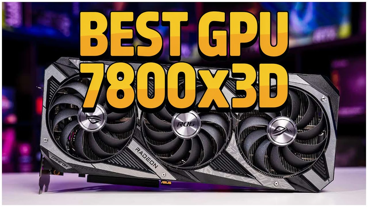 Best GPU for Ryzen 7 7800X3D in 2025 &ndash; Budget to High-End Guide