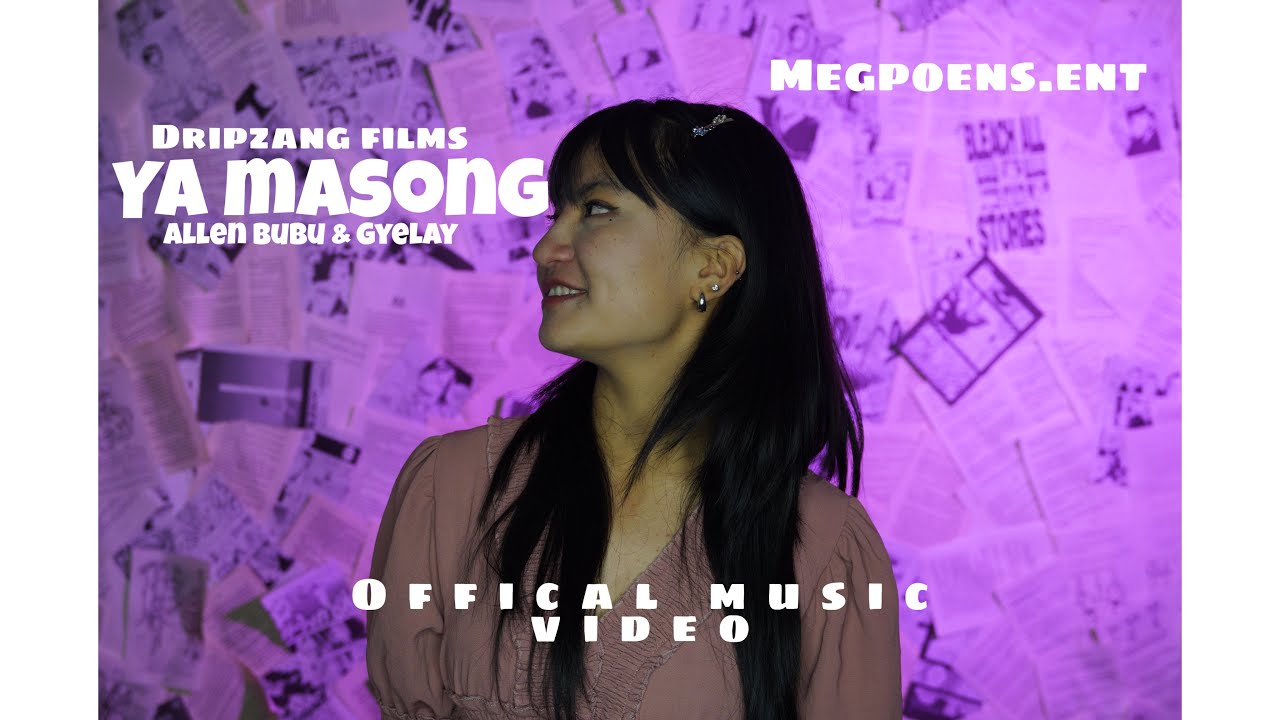 YA MASONG - ALLEN BUBU & GYELAY [official music video] DRIPZANG FILMS X MEGPOENS.ENT