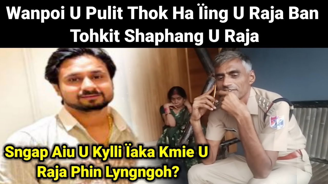 Wanpoi U Pulit Thok Ha Ïing U Raja Ban Tohkit Shaphang U Raja 😱 Sngap Jia Aiu Hadien Phin Lyngngoh?