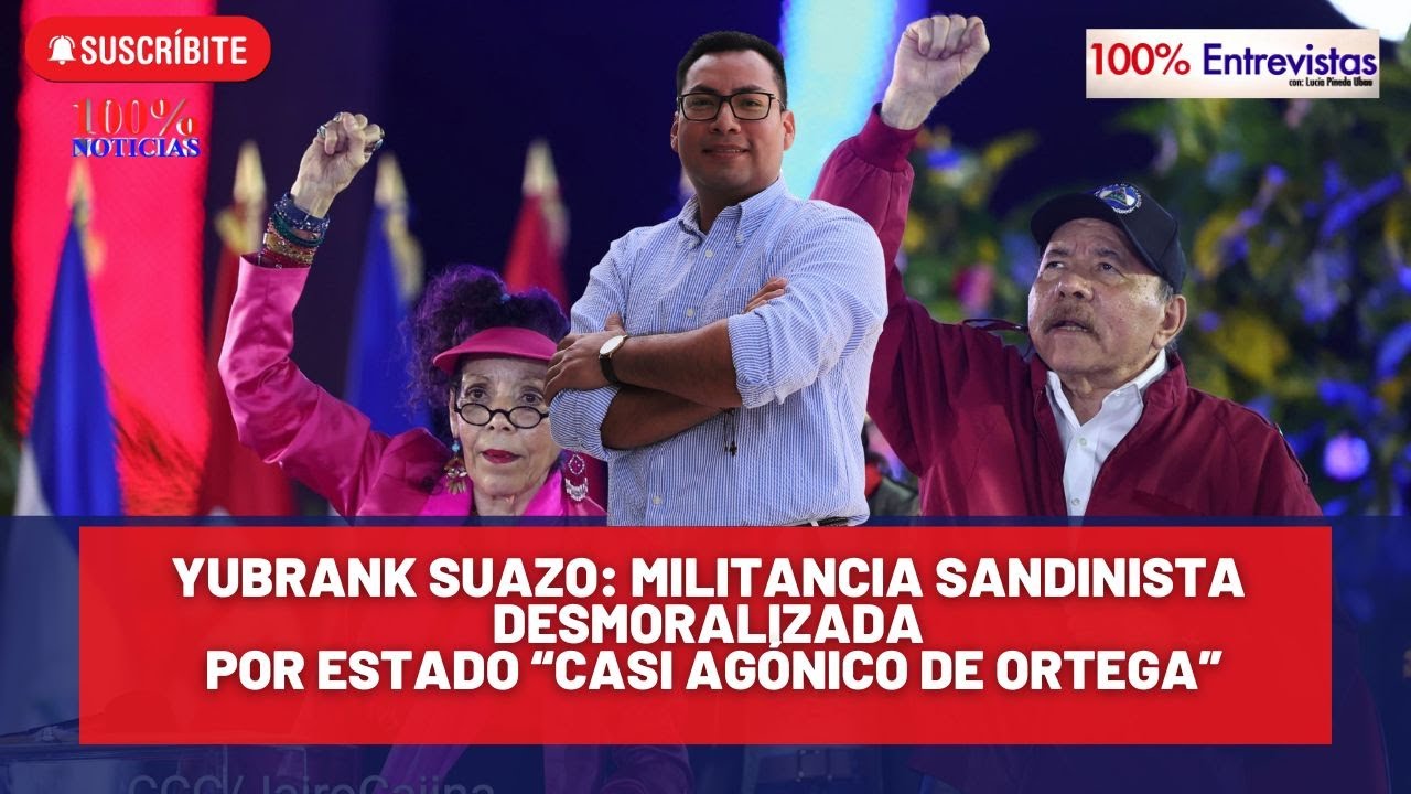 Yubrank Suazo: Militancia sandinista está desmoralizada al ver casi agónico a Ortega