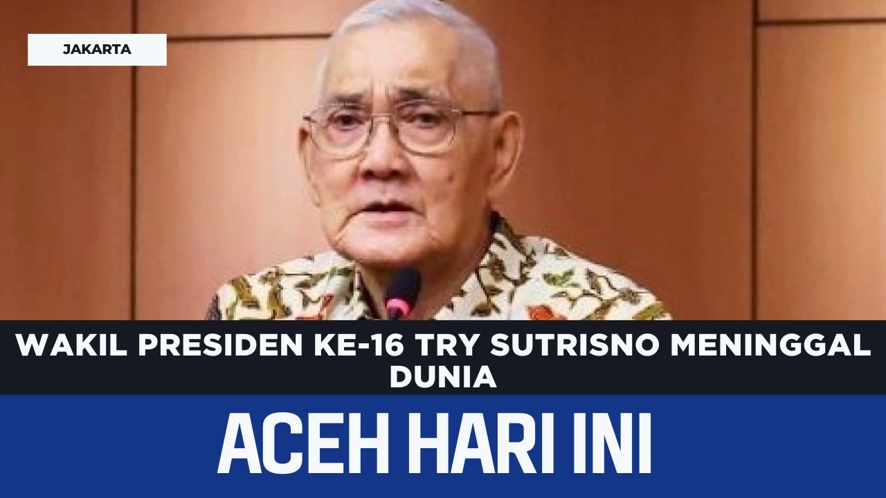 Wakil Presiden Ke-16 Try Sutrisno Meninggal Dunia | Berita Aceh Hari Ini
