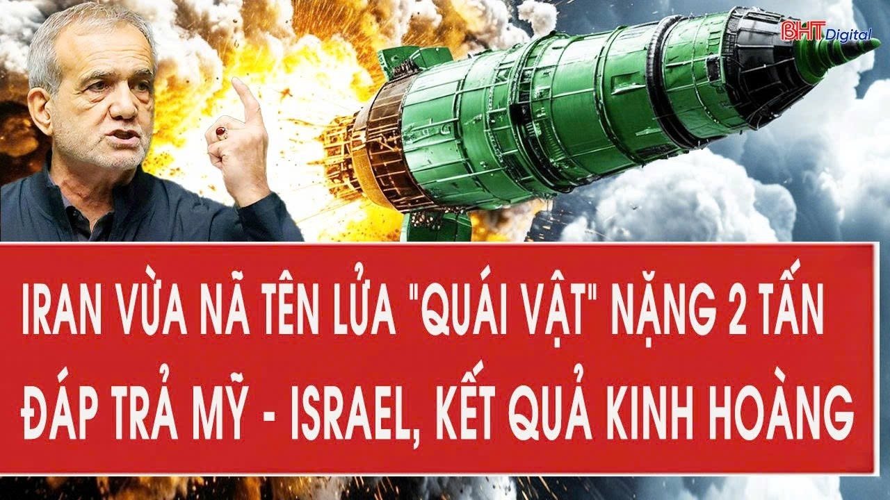 Nóng: Iran vừa nã tên lửa “quái vật” nặng 2 tấn đáp trả Mỹ - Israel, kết quả kinh hoàng