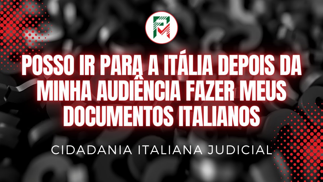POSSO IR PARA A ITÁLIA DEPOIS DA MINHA AUDIÊNCIA FAZER MEUS DOCUMENTOS ITALIANOS