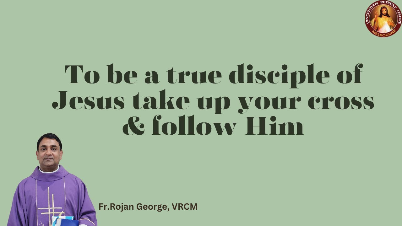 To be a true disciple of Jesus take up your cross and follow Him | Fr Rojan George | VRCM