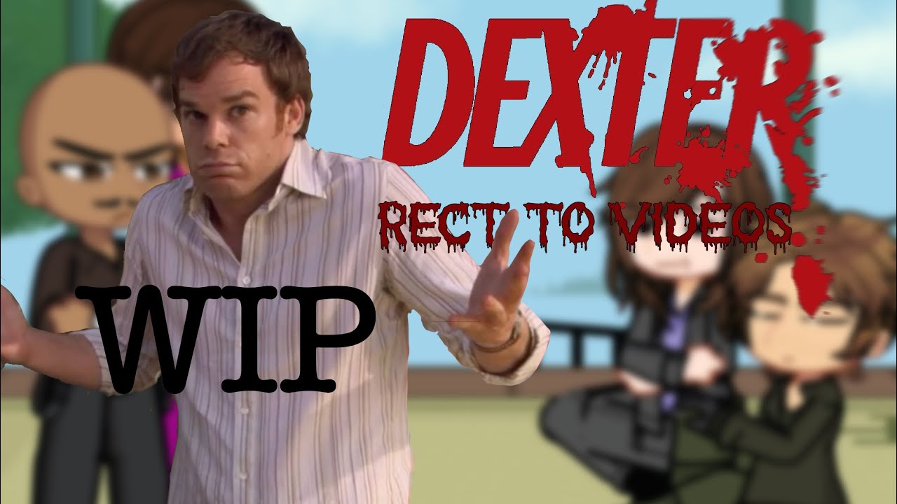 DEXTER REACT TO | W.I.P| X2