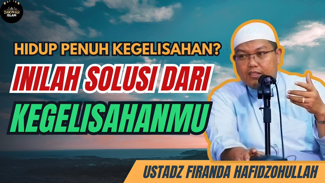 HIDUP PENUH KEGELISAHAN? INILAH SOLUSI KEGELISAHAN MU | Ustadz Firanda Andirja Hafizohullah