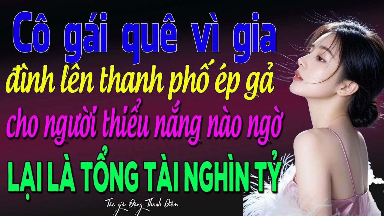 Cô gái quê vì gia đình lên thành phố ép gả cho người thiểu năng nào ngờ lại là tồng tài nghìn tỷ