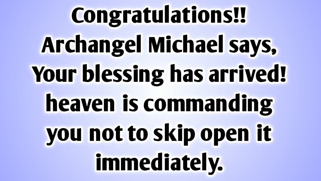 💸 CONGRATULATIONS!! ARCHANGEL MICHAEL SAYS: YOUR BLESSING HAS ARRIVED! HEAVEN IS COMMANDING YOU..