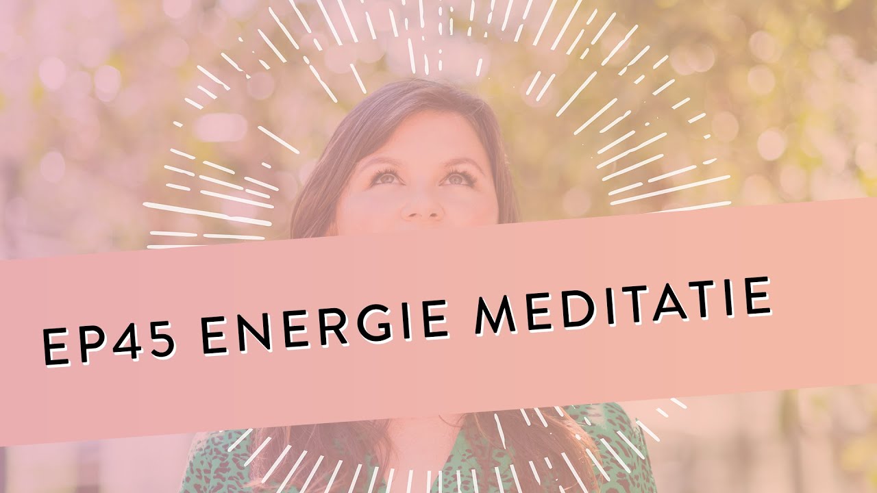 EP 45 – Energie Meditatie | Laat Je Energie Meer Doorstromen