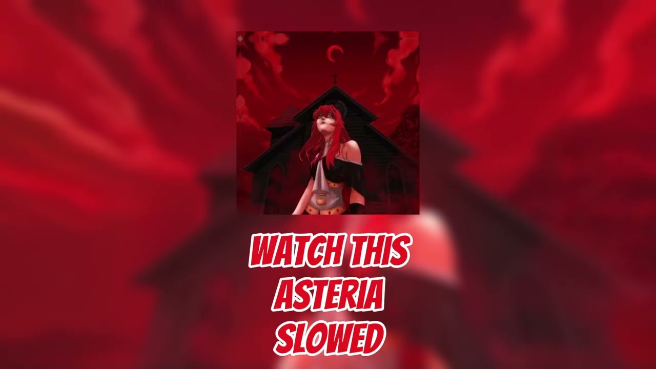 Watch this slowed - asteria