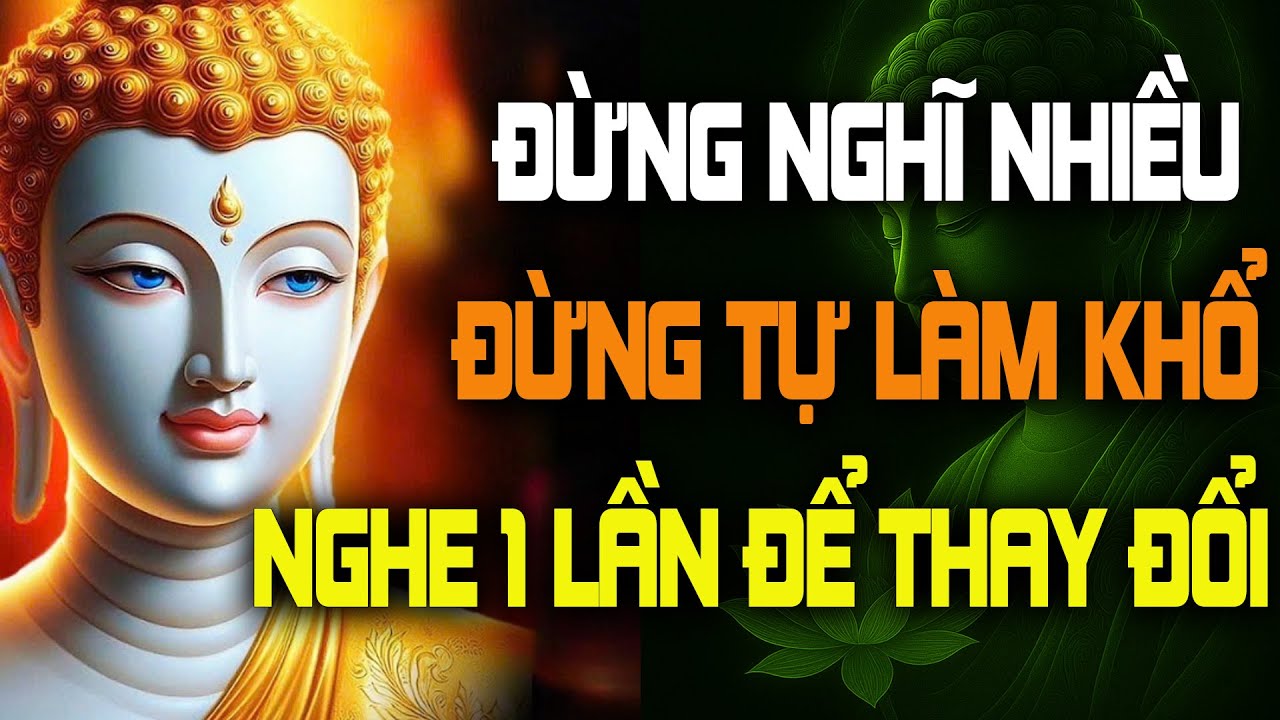 Đừng Nghĩ Nhiều, Đừng Tự Làm Khổ Mình – Lời Phật Dạy Thay Đổi Cả Cuộc Đời