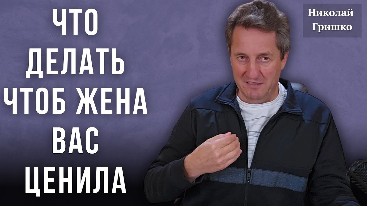 Что делать чтоб жена вас ценила. Николай Гришко.
