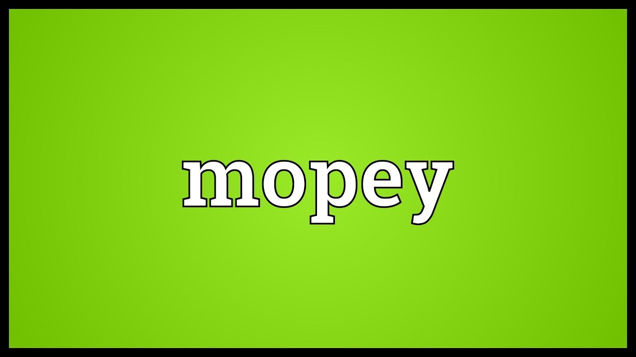 Mopey Meaning