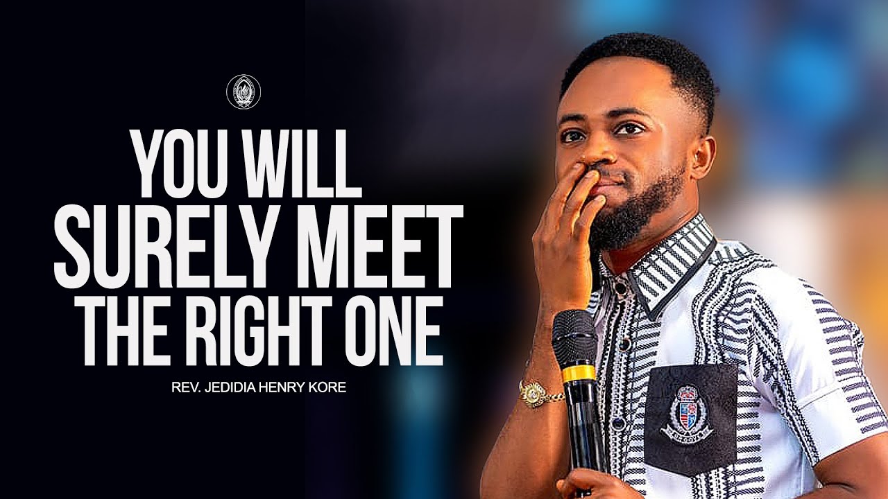 You Will Surely Meet the Right One || Rev Jedidiah Henry Kore (Fire Oja)