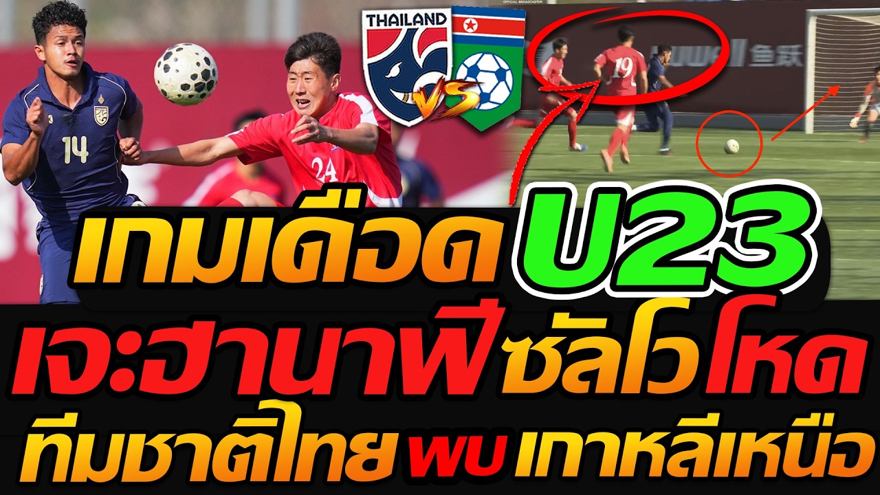 เกมเดือด ทีมชาติไทยU23 เจะฮานาฟี ซัลโวโหด สุดท้ายโสมแดงสุดจริง - แตงโมลง ปิยะพงษ์ยิง