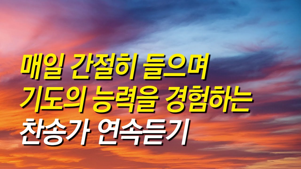 [찬송가모음] 매일 간절히 들으며 기도의 능력을 경험하는 기도찬송모음 (찬송가연속듣기,광고없는찬양,찬송가모음, 찬송가,기도찬송,찬송가 연속 듣기,찬송,찬송가모음)