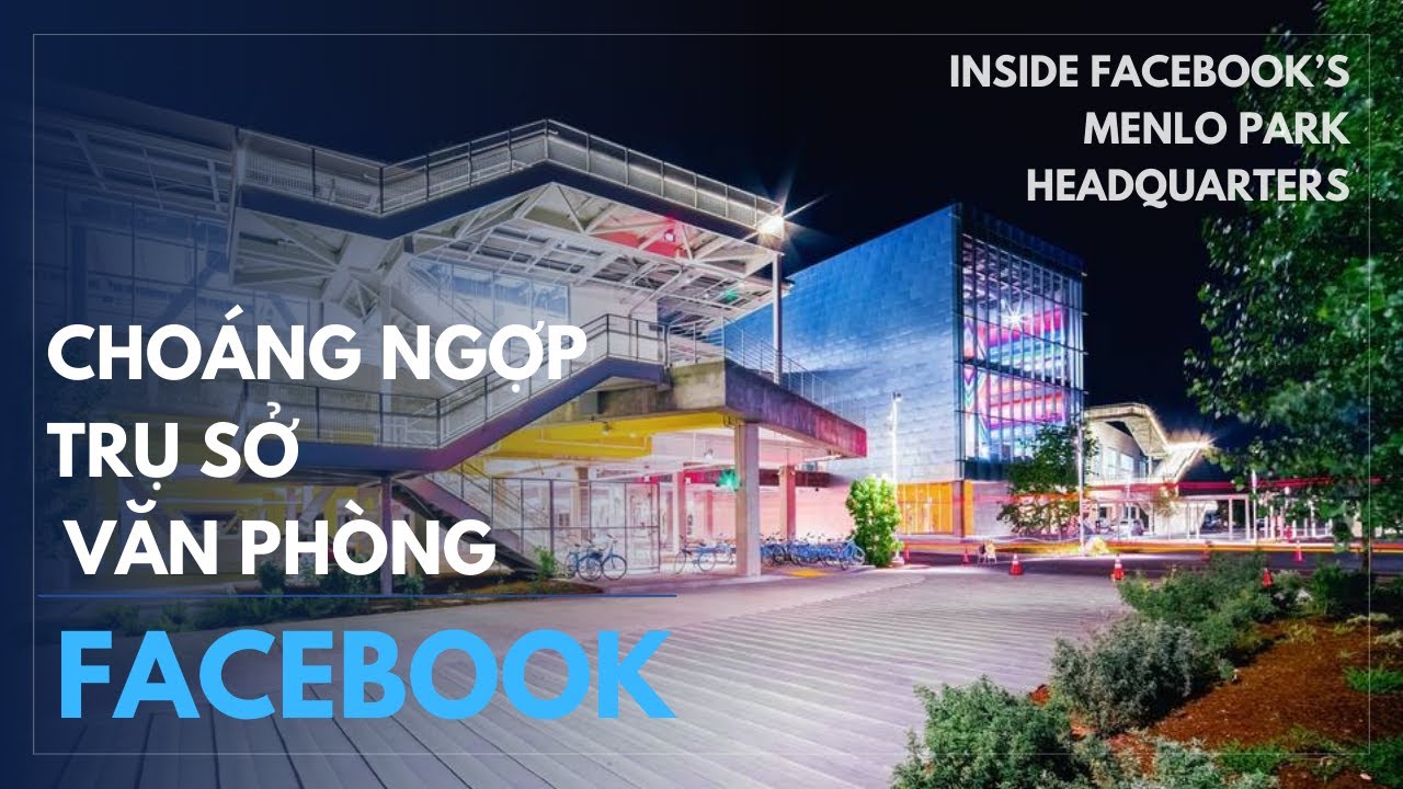 Chiêm Ngưỡng Trụ Sở Văn Phòng Facebook. Nơi Làm Việc Lý Tưởng Nhất Thế Giới