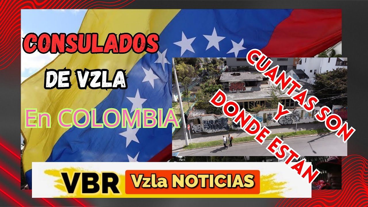 Consulados de vzla en colombia cuantos son? donde están? actualizado 2023