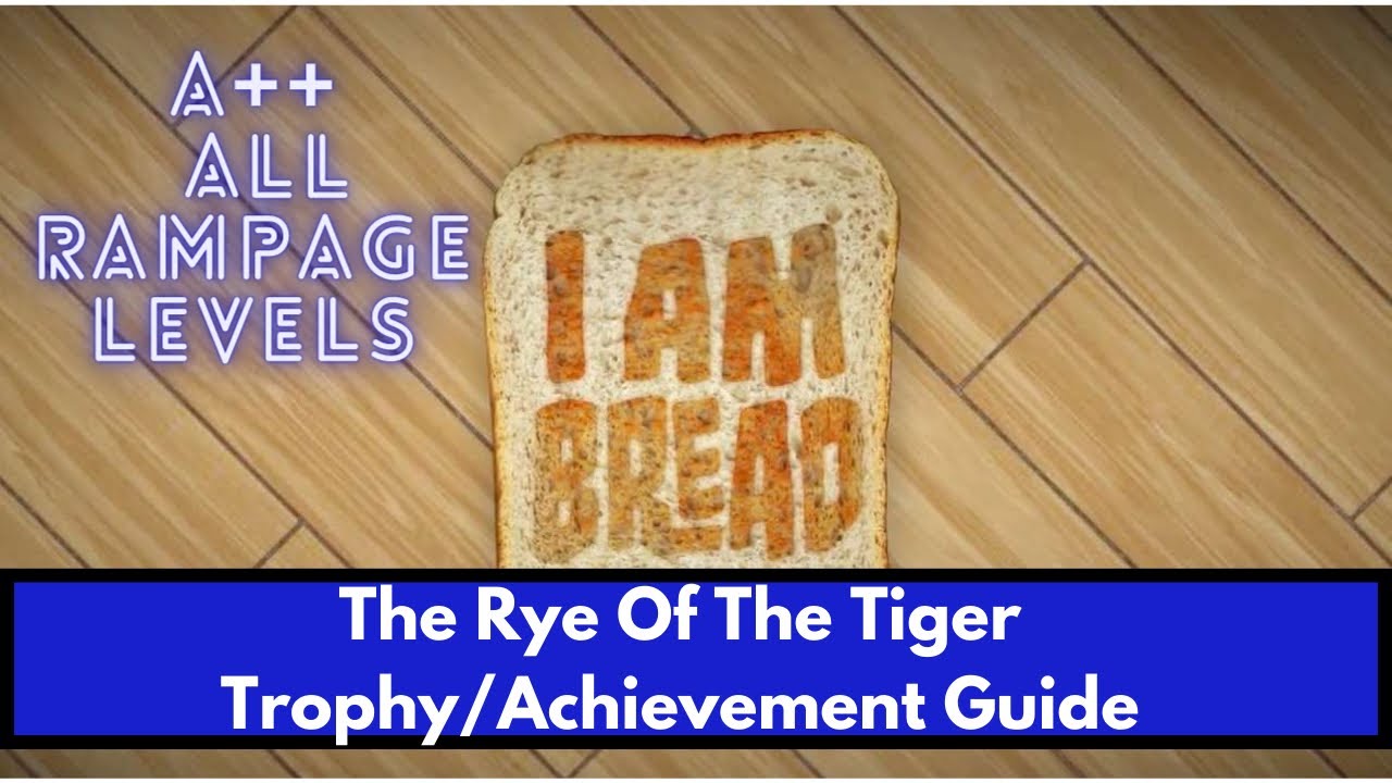 The Rye Of The Tiger Trophy / Achievement Guide - A++ ALL RAMPAGE LEVELS: I Am Bread