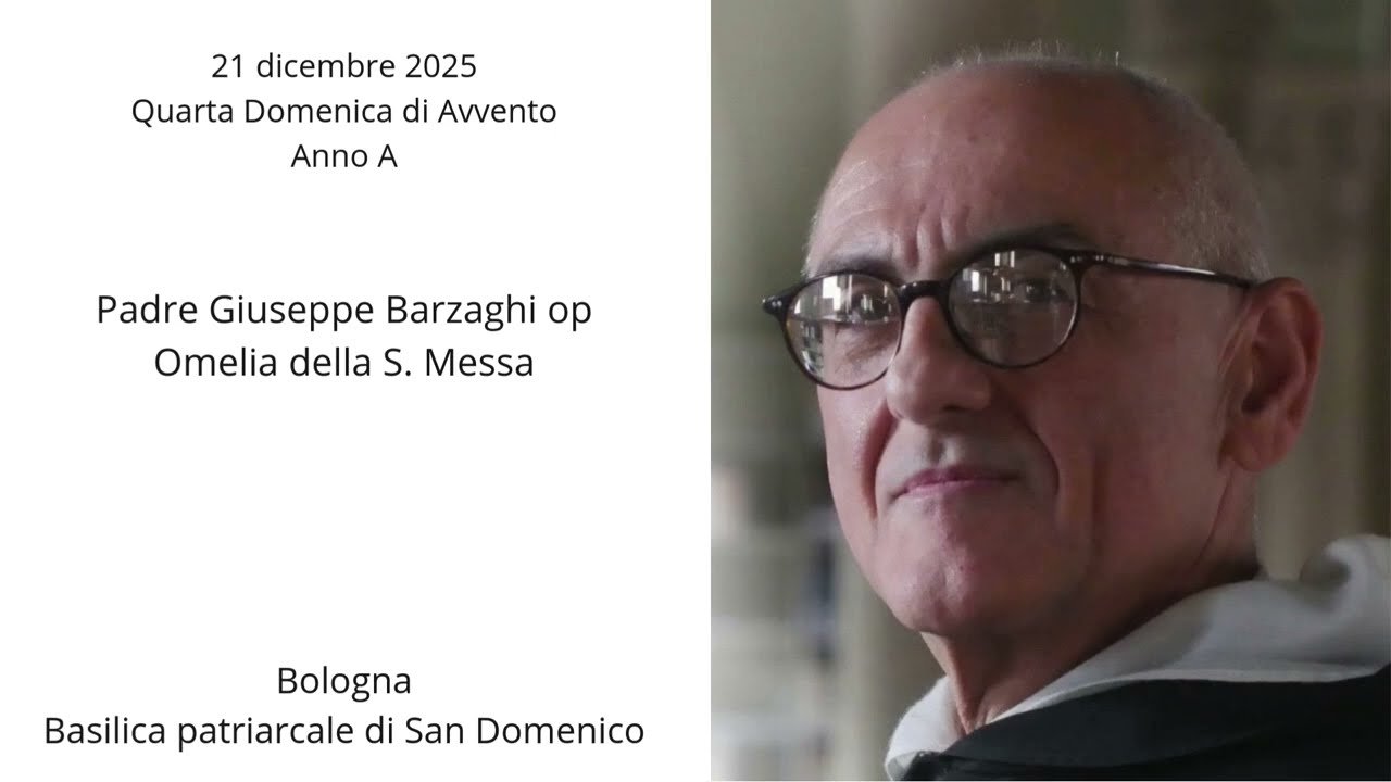 Padre Giuseppe Barzaghi op - Omelia Quarta Domenica di Avvento - Anno A -  22 dicembre 2025.