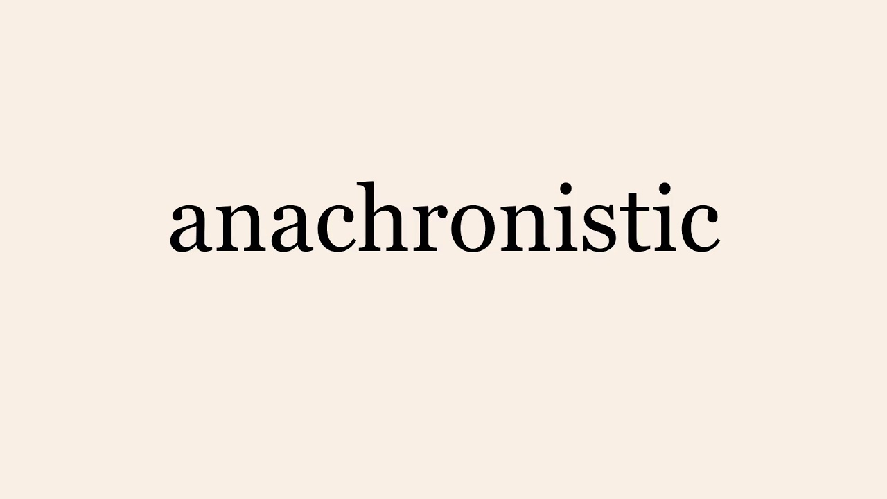 anachronistic