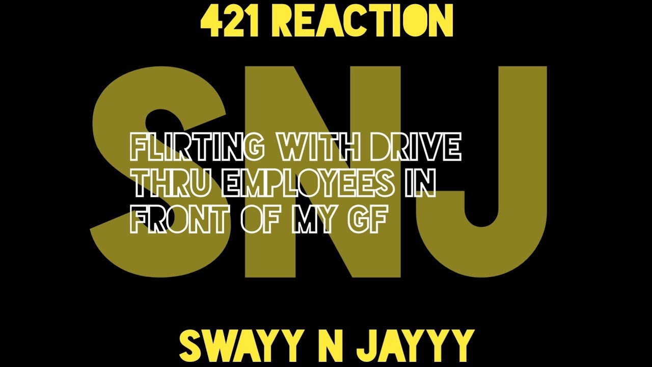 421 Reacts | Swayy N Jayyy | Flirting with drive thru employees in front of my GF (we broke up)