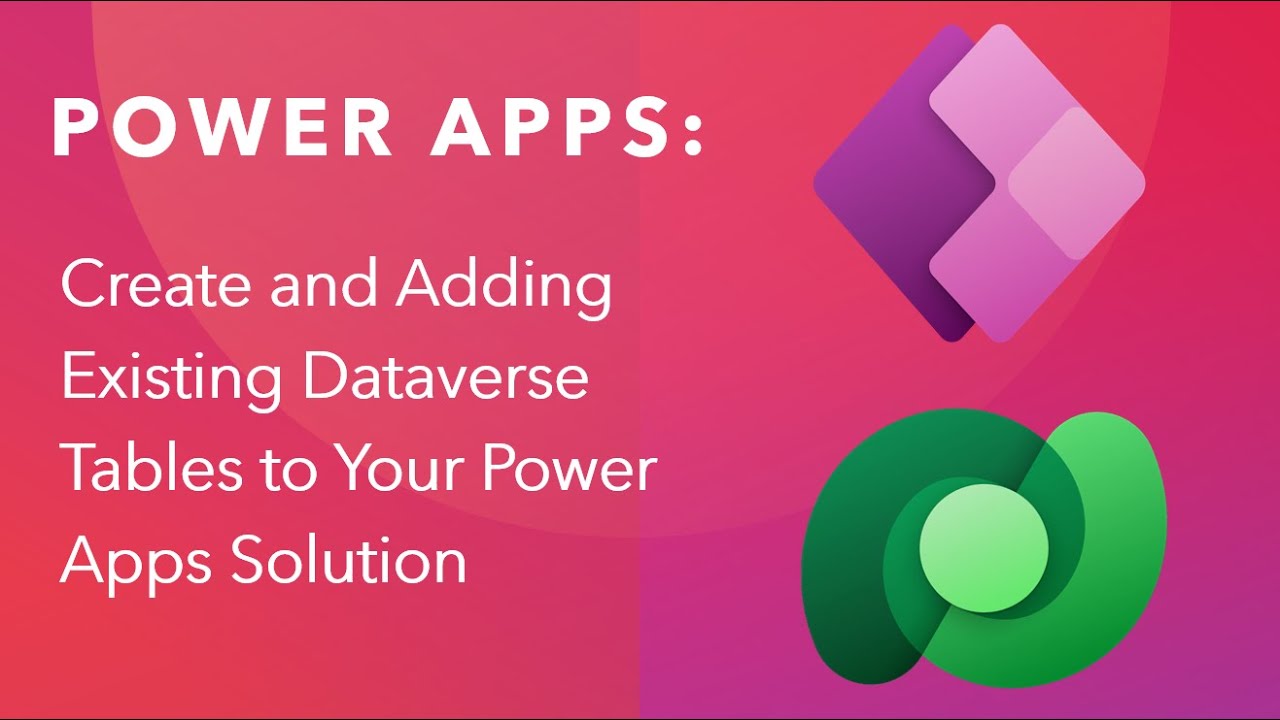 Power Apps Tutorial: Create and Adding Existing Dataverse Tables to Your Power Apps Solution