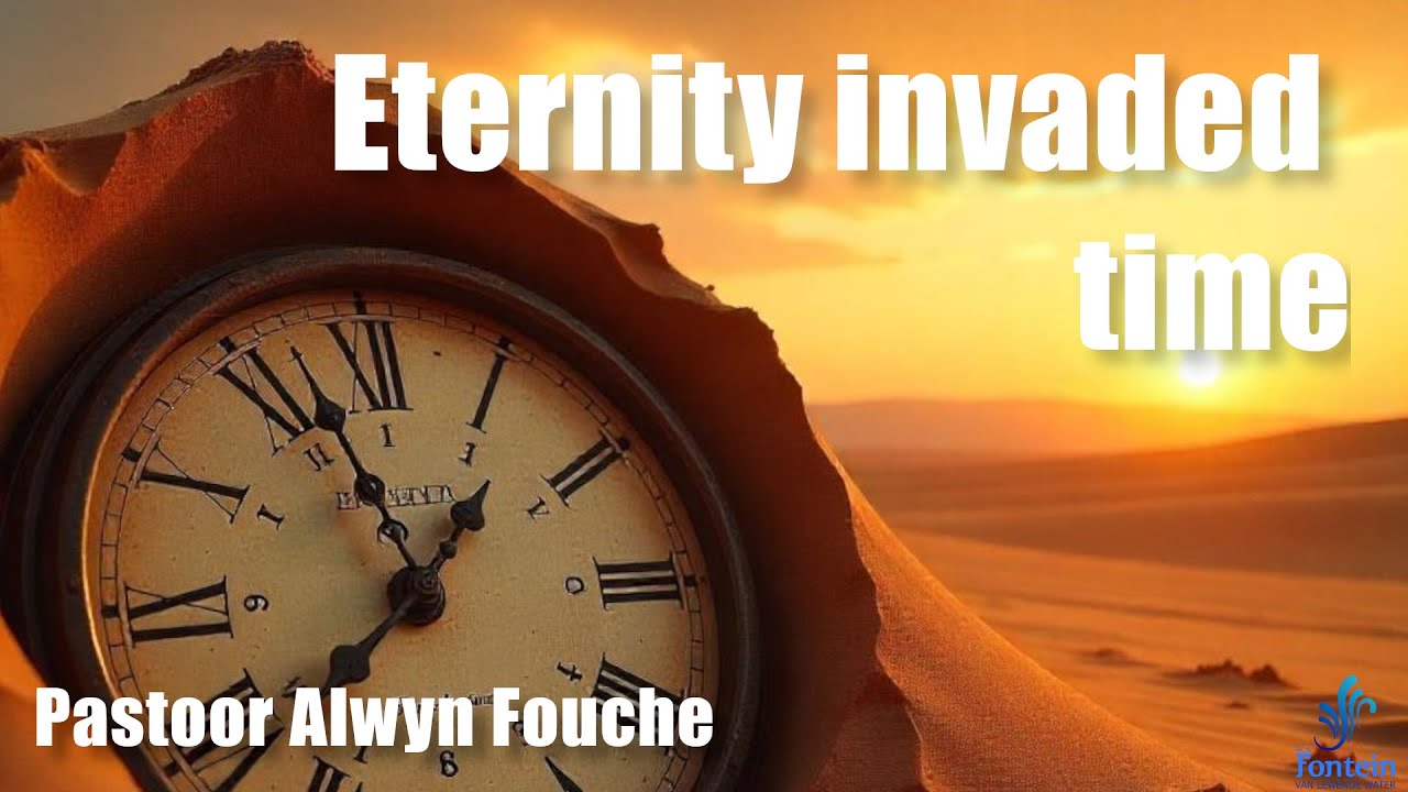 Eternity invaded time | Pastoor Alwyn Fouche