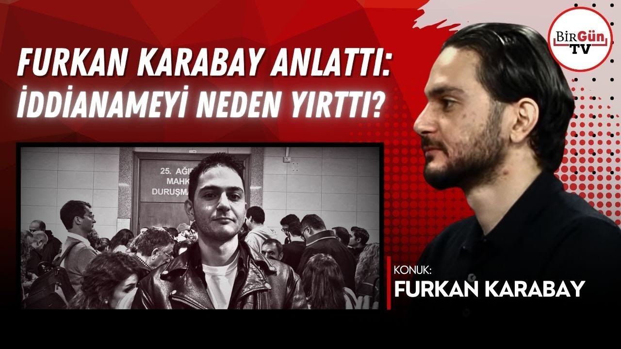 Furkan Karabay iddianameyi yırttığı anları anlattı: &ldquo;Affedin' dememizi istiyorlarsa yapmayacağız!
