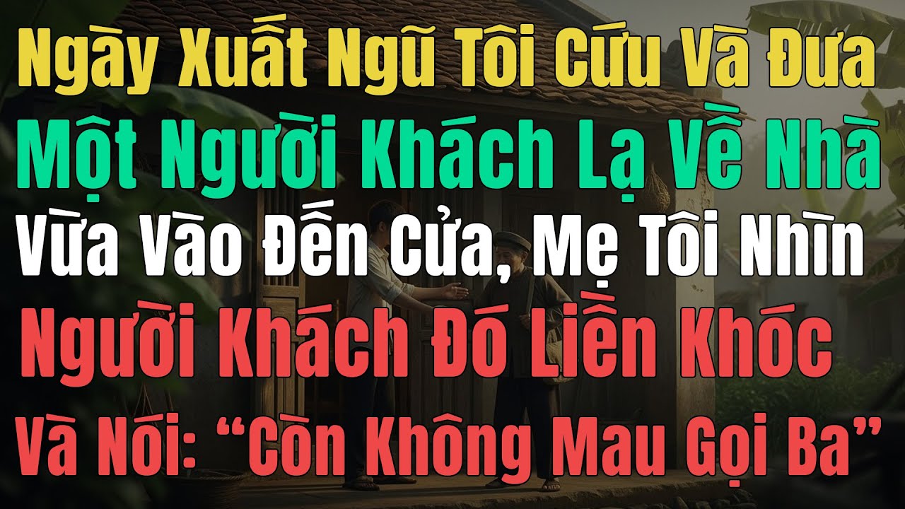 Ngày Xuất Ngũ Tôi Cứu Và Đưa 1 Người Khách Lạ Về Nhà, Vừa Vào Đến Cửa Mẹ Tôi Thấy Liền Bật Khóc Nói