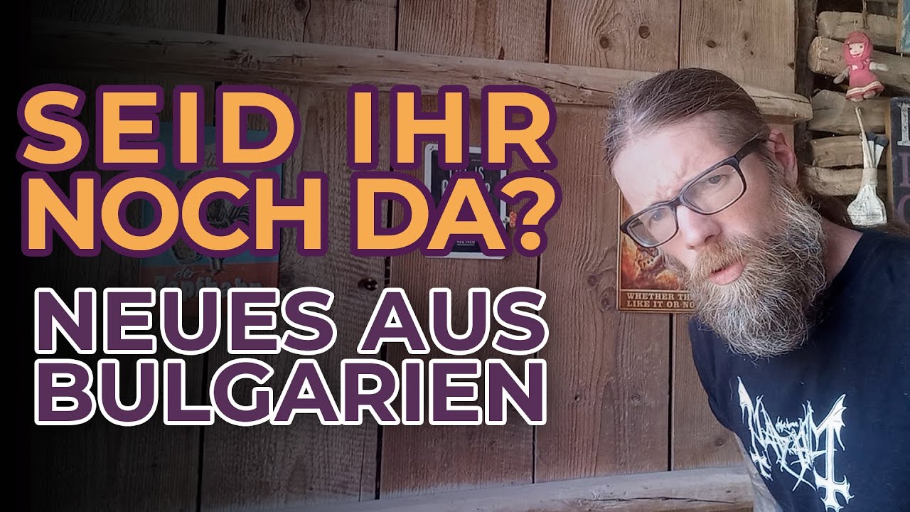 18 Monate weg – DAS ist bei uns in Bulgarien passiert! | Auswandern, Dorfleben & Comeback