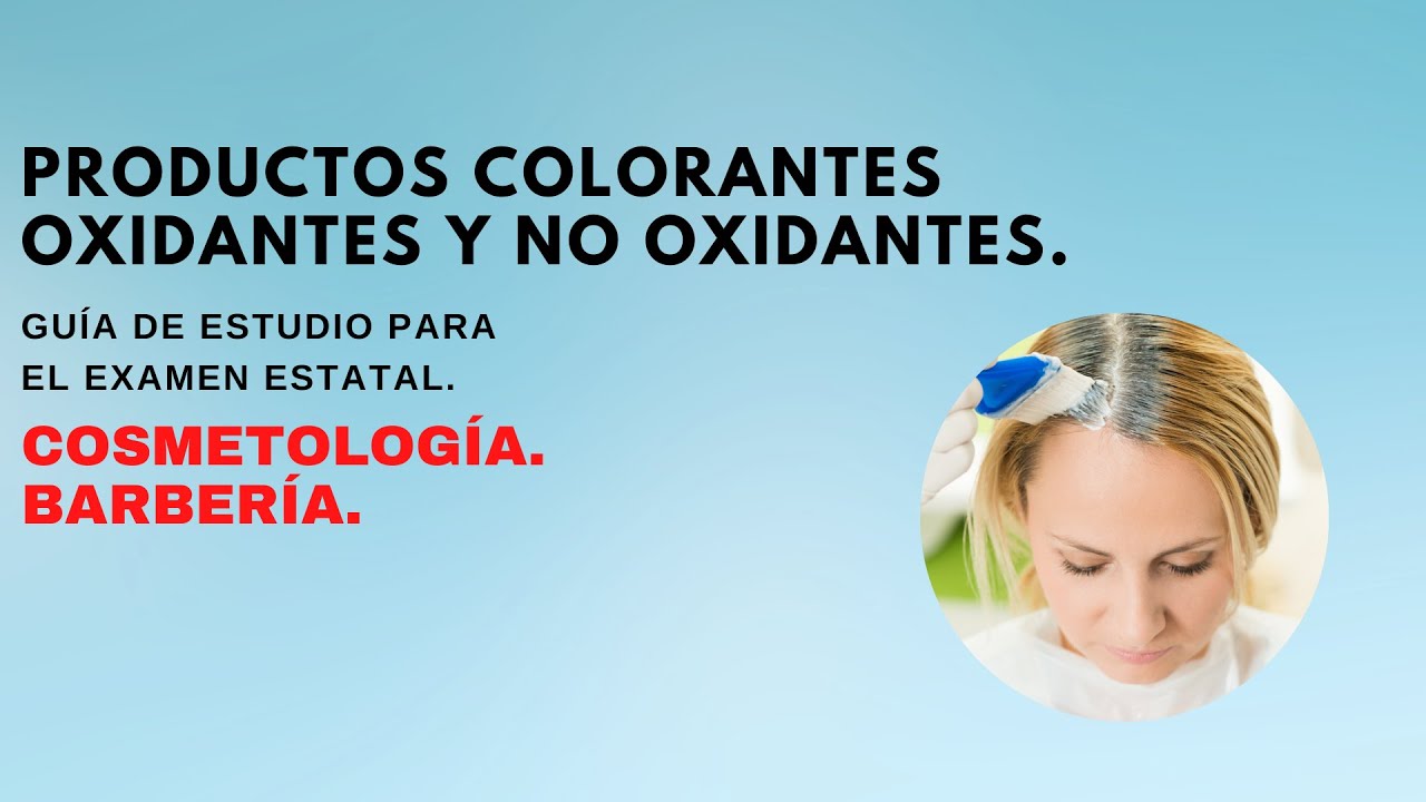 72. PRODUCTOS COLORANTES OXIDANTES Y NO OXIDANTES | GUÍA DE ESTUDIO PARA EL EXAMEN ESTATAL