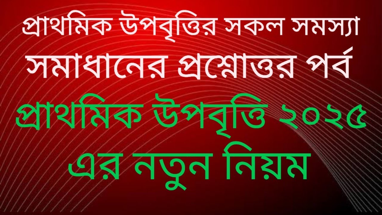 প্রাথমিক উপবৃত্তির সকল সমস্যা সমাধানের প্রশ্নোত্তর পর্ব |  প্রাথমিক উপবৃত্তি ২০২৫ এর নতুন নিয়ম