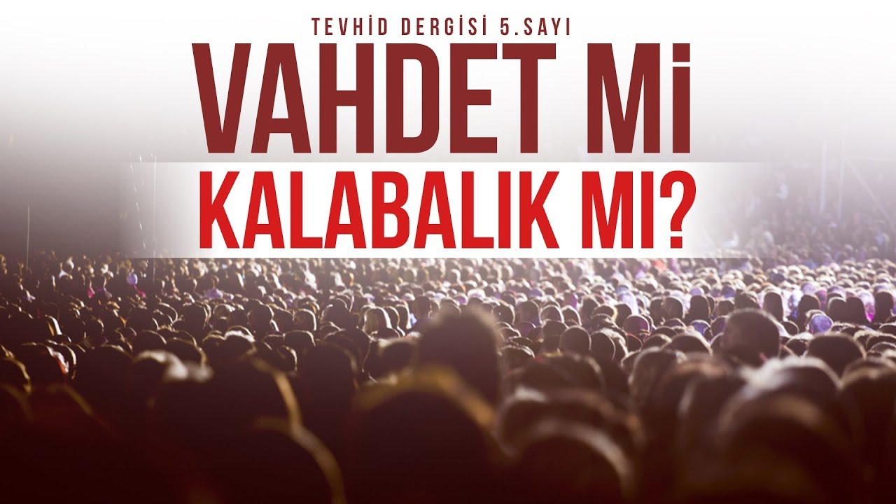 Vahdet mi? Kalabalık mı? | Tevhid Dergisi | Sesli Makale