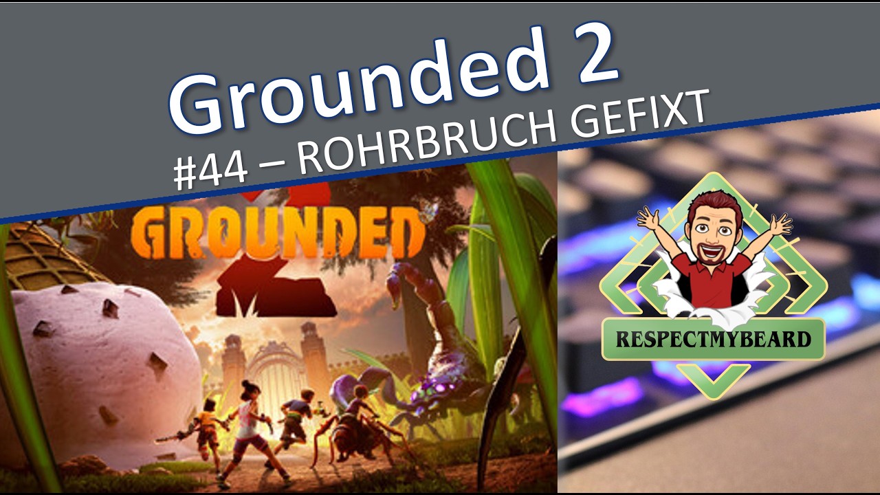 Grounded 2 #44 - Rohrbruch gefixt
